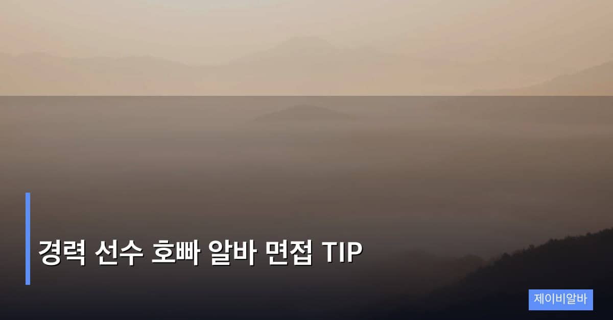 경력 선수 호빠 알바 면접 TIP – 이직 면접 완벽 준비